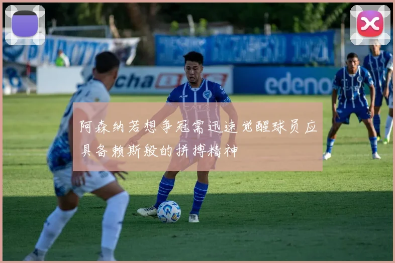 阿森纳若想争冠需迅速觉醒球员应具备赖斯般的拼搏精神
